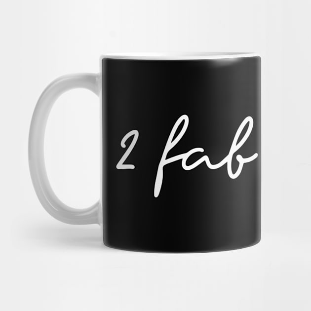 Funny '2 fab 4 you' fabulous and confident white text by keeplooping